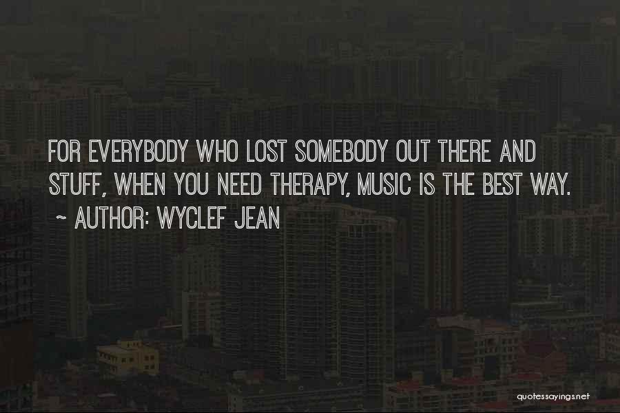 Wyclef Jean Quotes: For Everybody Who Lost Somebody Out There And Stuff, When You Need Therapy, Music Is The Best Way.