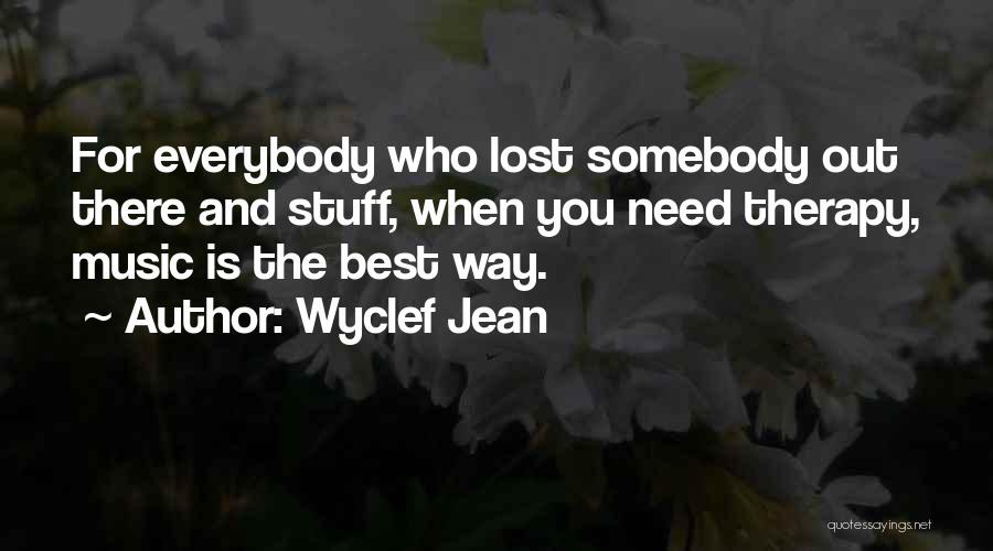 Wyclef Jean Quotes: For Everybody Who Lost Somebody Out There And Stuff, When You Need Therapy, Music Is The Best Way.