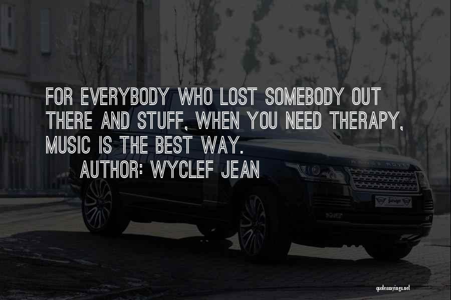 Wyclef Jean Quotes: For Everybody Who Lost Somebody Out There And Stuff, When You Need Therapy, Music Is The Best Way.