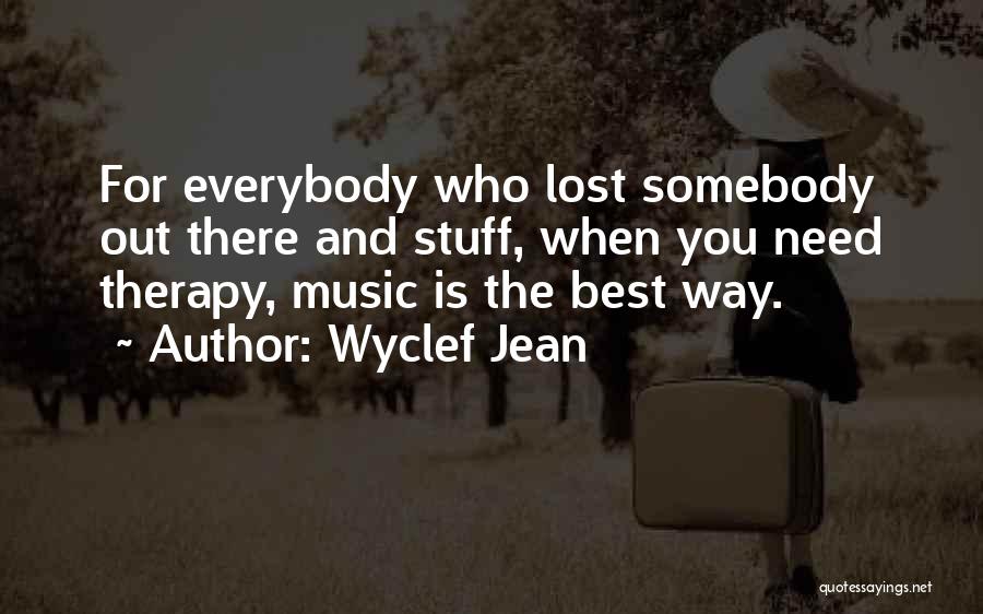 Wyclef Jean Quotes: For Everybody Who Lost Somebody Out There And Stuff, When You Need Therapy, Music Is The Best Way.