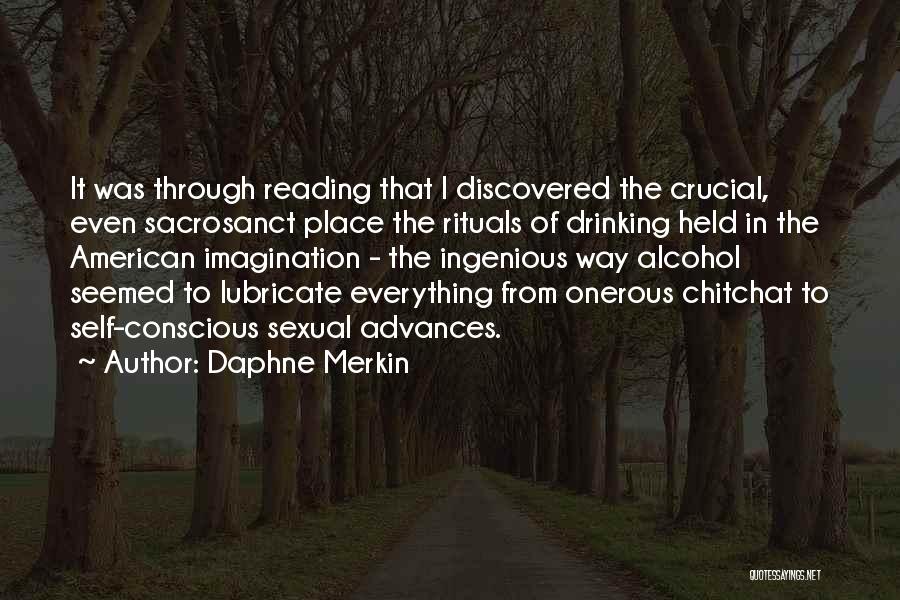 Daphne Merkin Quotes: It Was Through Reading That I Discovered The Crucial, Even Sacrosanct Place The Rituals Of Drinking Held In The American