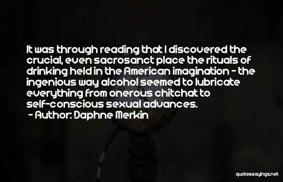 Daphne Merkin Quotes: It Was Through Reading That I Discovered The Crucial, Even Sacrosanct Place The Rituals Of Drinking Held In The American