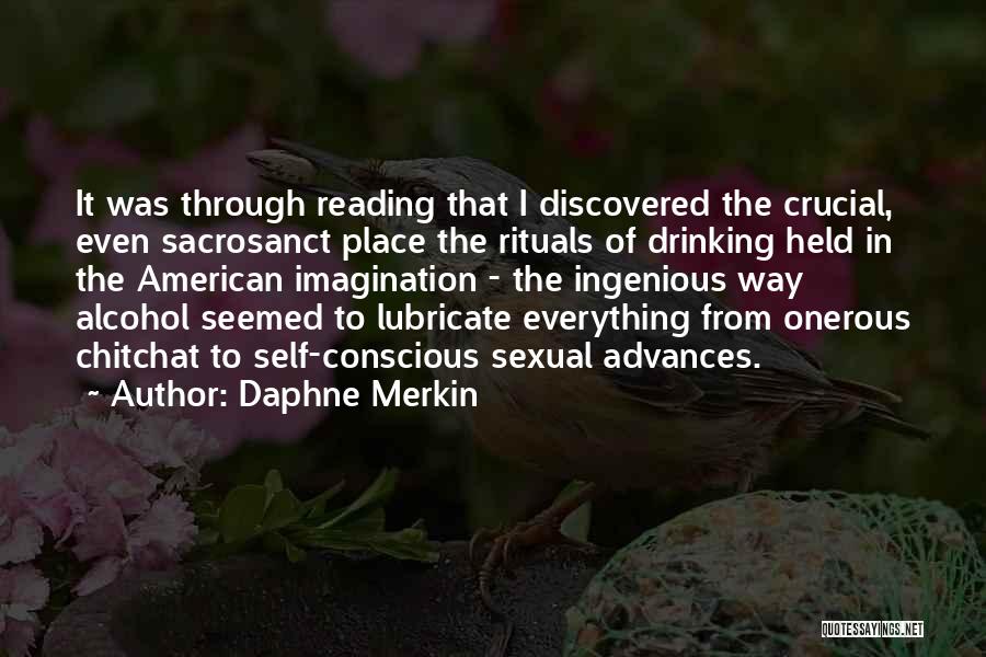 Daphne Merkin Quotes: It Was Through Reading That I Discovered The Crucial, Even Sacrosanct Place The Rituals Of Drinking Held In The American