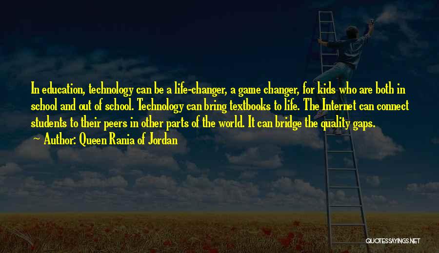 Queen Rania Of Jordan Quotes: In Education, Technology Can Be A Life-changer, A Game Changer, For Kids Who Are Both In School And Out Of