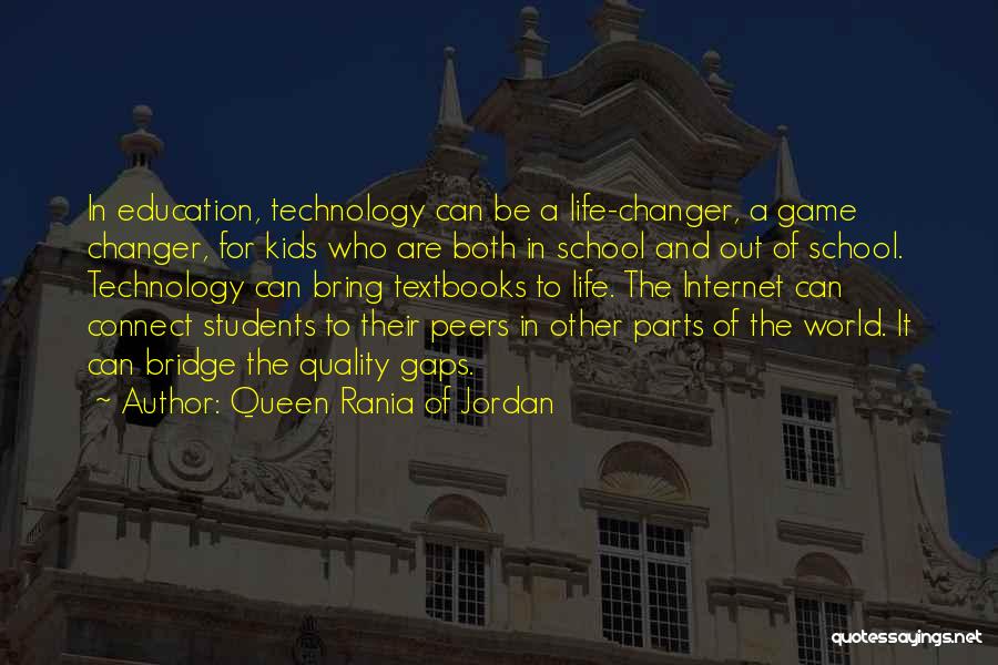 Queen Rania Of Jordan Quotes: In Education, Technology Can Be A Life-changer, A Game Changer, For Kids Who Are Both In School And Out Of