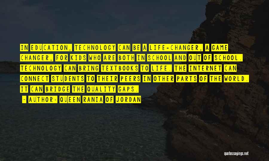 Queen Rania Of Jordan Quotes: In Education, Technology Can Be A Life-changer, A Game Changer, For Kids Who Are Both In School And Out Of