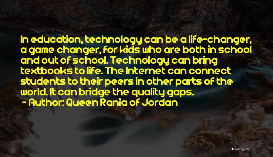 Queen Rania Of Jordan Quotes: In Education, Technology Can Be A Life-changer, A Game Changer, For Kids Who Are Both In School And Out Of