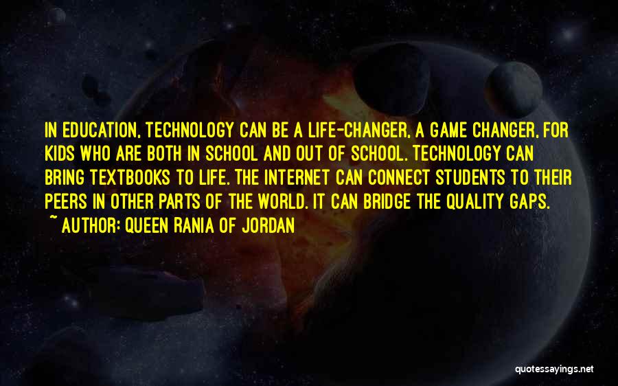 Queen Rania Of Jordan Quotes: In Education, Technology Can Be A Life-changer, A Game Changer, For Kids Who Are Both In School And Out Of
