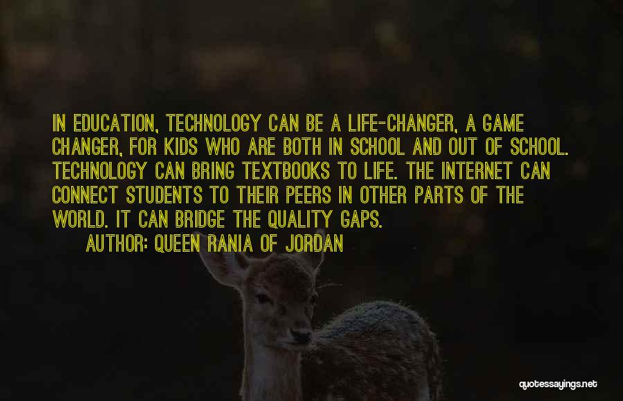 Queen Rania Of Jordan Quotes: In Education, Technology Can Be A Life-changer, A Game Changer, For Kids Who Are Both In School And Out Of