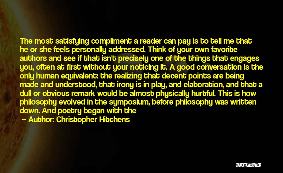 Christopher Hitchens Quotes: The Most Satisfying Compliment A Reader Can Pay Is To Tell Me That He Or She Feels Personally Addressed. Think