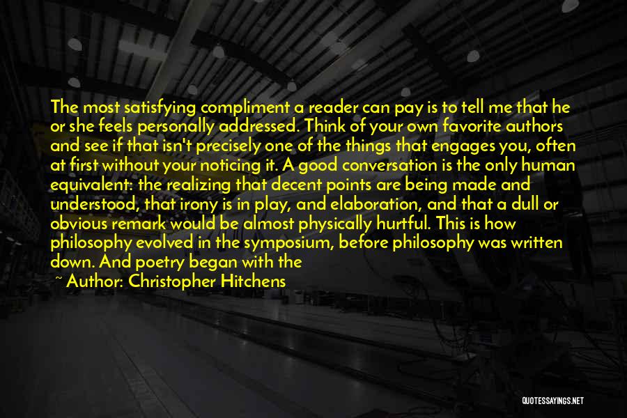 Christopher Hitchens Quotes: The Most Satisfying Compliment A Reader Can Pay Is To Tell Me That He Or She Feels Personally Addressed. Think