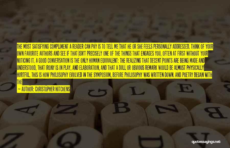 Christopher Hitchens Quotes: The Most Satisfying Compliment A Reader Can Pay Is To Tell Me That He Or She Feels Personally Addressed. Think