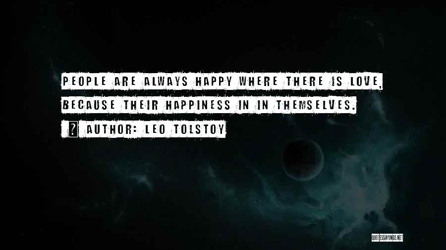 Leo Tolstoy Quotes: People Are Always Happy Where There Is Love, Because Their Happiness In In Themselves.