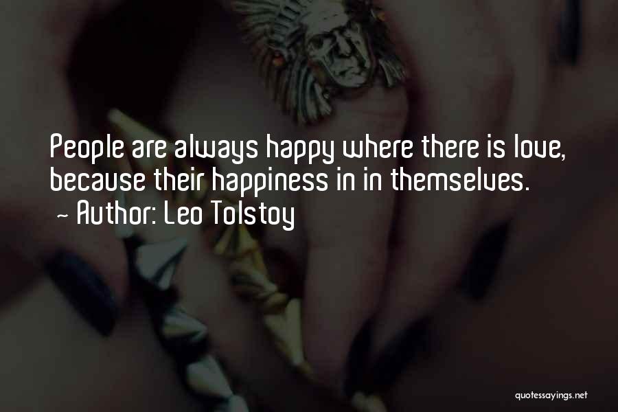 Leo Tolstoy Quotes: People Are Always Happy Where There Is Love, Because Their Happiness In In Themselves.