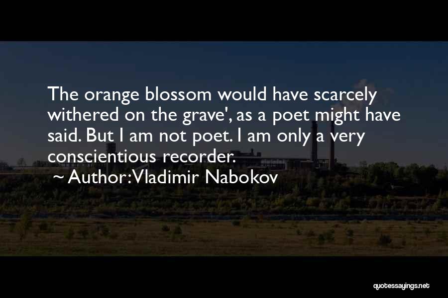 Vladimir Nabokov Quotes: The Orange Blossom Would Have Scarcely Withered On The Grave', As A Poet Might Have Said. But I Am Not