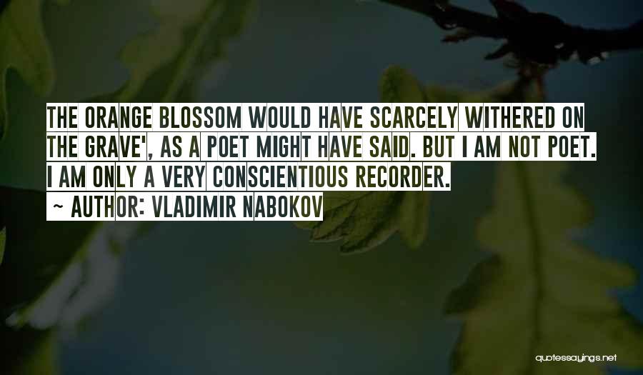 Vladimir Nabokov Quotes: The Orange Blossom Would Have Scarcely Withered On The Grave', As A Poet Might Have Said. But I Am Not