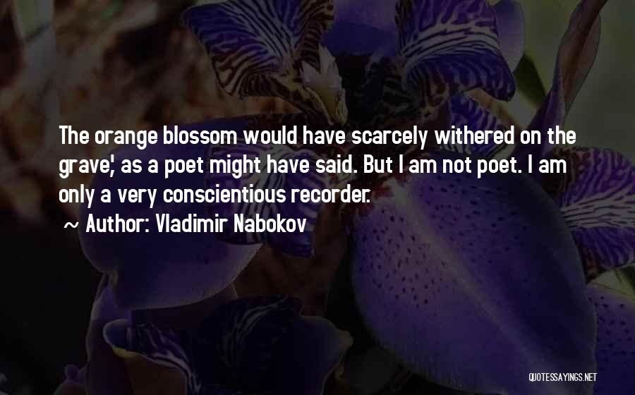 Vladimir Nabokov Quotes: The Orange Blossom Would Have Scarcely Withered On The Grave', As A Poet Might Have Said. But I Am Not