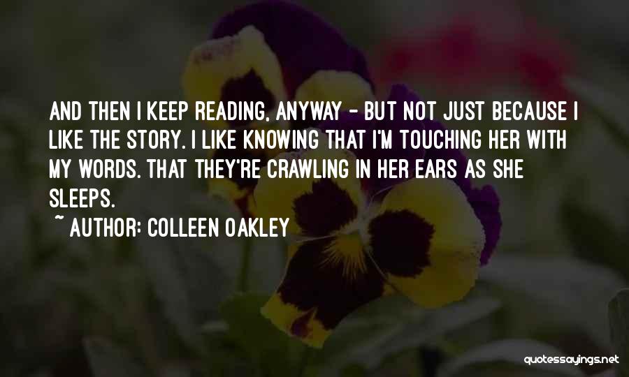 Colleen Oakley Quotes: And Then I Keep Reading, Anyway - But Not Just Because I Like The Story. I Like Knowing That I'm