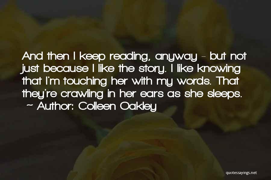 Colleen Oakley Quotes: And Then I Keep Reading, Anyway - But Not Just Because I Like The Story. I Like Knowing That I'm