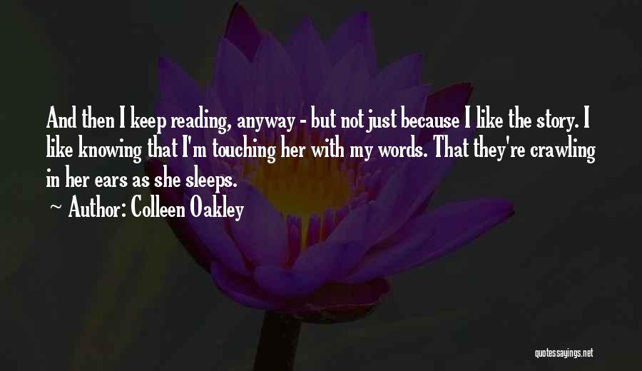 Colleen Oakley Quotes: And Then I Keep Reading, Anyway - But Not Just Because I Like The Story. I Like Knowing That I'm