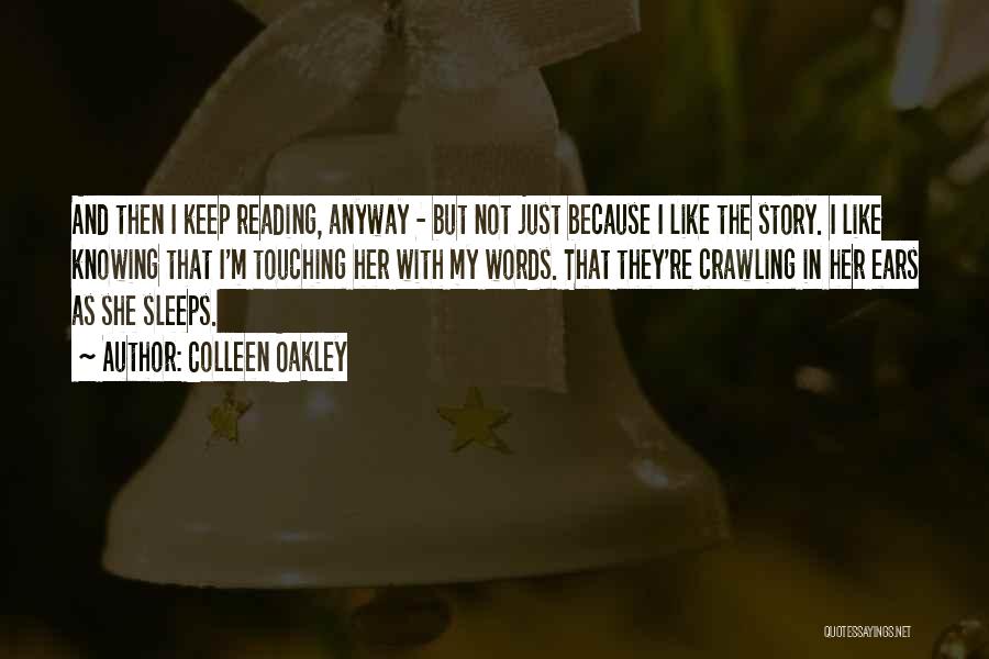 Colleen Oakley Quotes: And Then I Keep Reading, Anyway - But Not Just Because I Like The Story. I Like Knowing That I'm