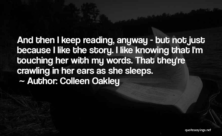 Colleen Oakley Quotes: And Then I Keep Reading, Anyway - But Not Just Because I Like The Story. I Like Knowing That I'm