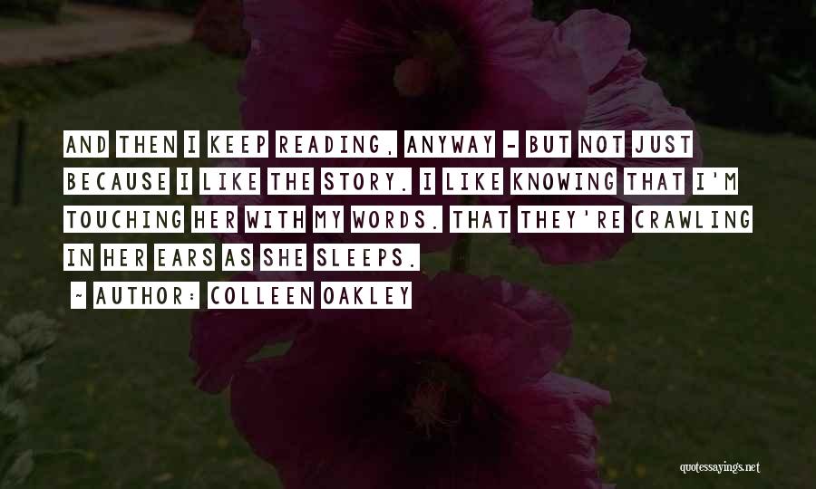 Colleen Oakley Quotes: And Then I Keep Reading, Anyway - But Not Just Because I Like The Story. I Like Knowing That I'm