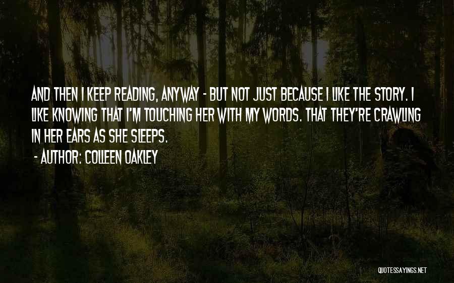 Colleen Oakley Quotes: And Then I Keep Reading, Anyway - But Not Just Because I Like The Story. I Like Knowing That I'm