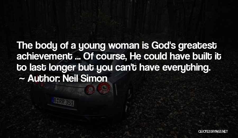 Neil Simon Quotes: The Body Of A Young Woman Is God's Greatest Achievement ... Of Course, He Could Have Built It To Last