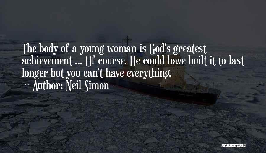 Neil Simon Quotes: The Body Of A Young Woman Is God's Greatest Achievement ... Of Course, He Could Have Built It To Last