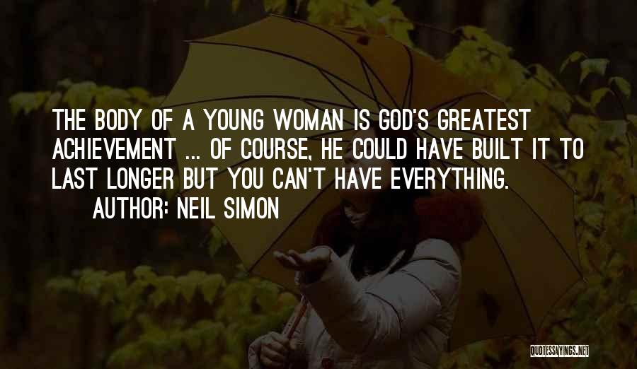 Neil Simon Quotes: The Body Of A Young Woman Is God's Greatest Achievement ... Of Course, He Could Have Built It To Last