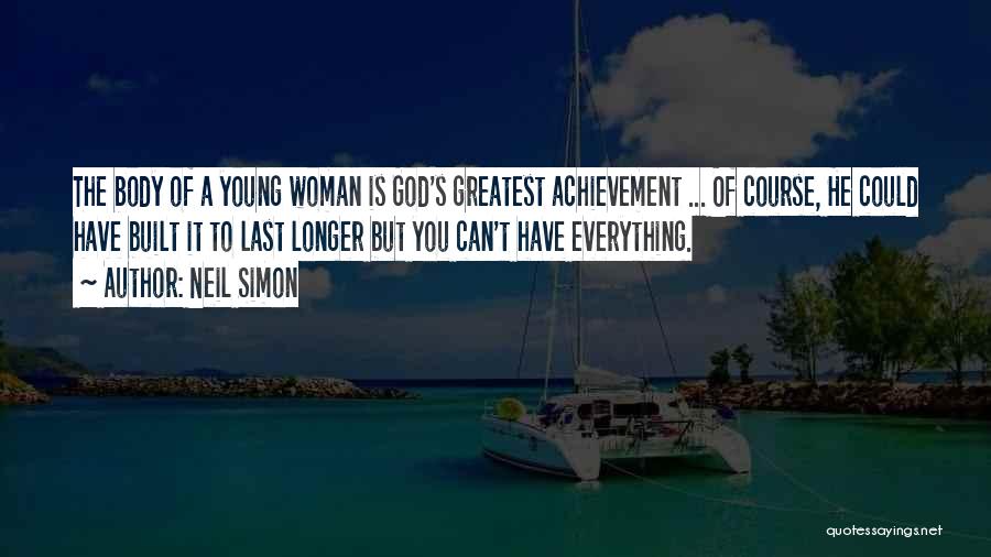 Neil Simon Quotes: The Body Of A Young Woman Is God's Greatest Achievement ... Of Course, He Could Have Built It To Last