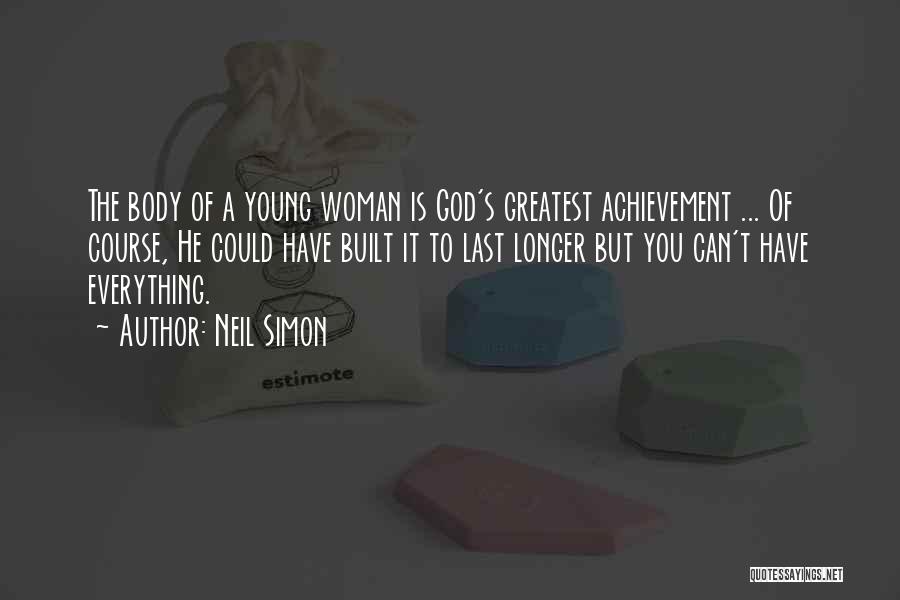 Neil Simon Quotes: The Body Of A Young Woman Is God's Greatest Achievement ... Of Course, He Could Have Built It To Last