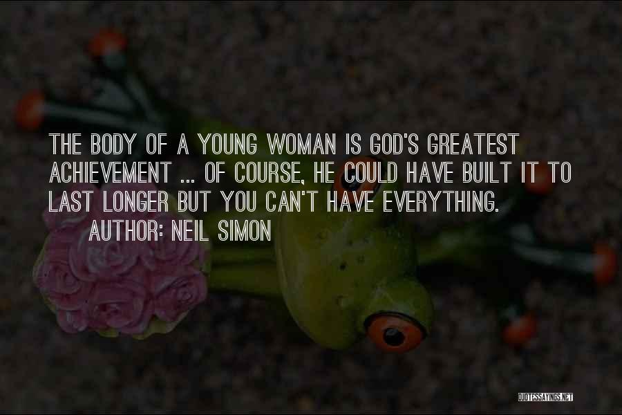 Neil Simon Quotes: The Body Of A Young Woman Is God's Greatest Achievement ... Of Course, He Could Have Built It To Last