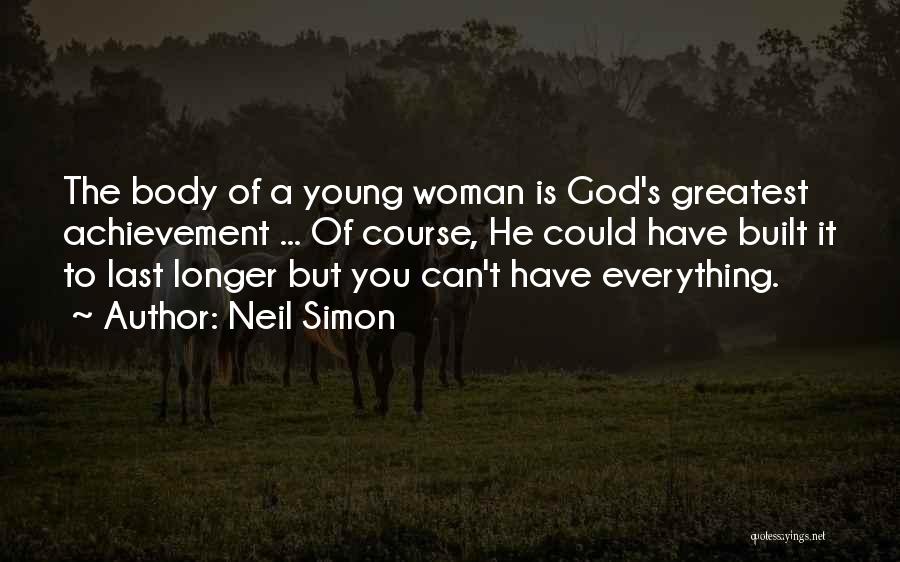 Neil Simon Quotes: The Body Of A Young Woman Is God's Greatest Achievement ... Of Course, He Could Have Built It To Last