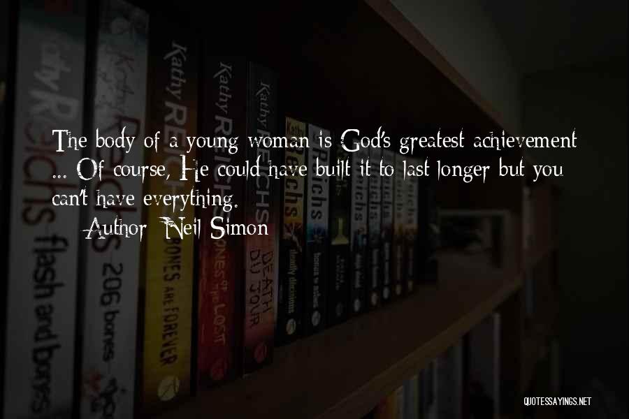 Neil Simon Quotes: The Body Of A Young Woman Is God's Greatest Achievement ... Of Course, He Could Have Built It To Last