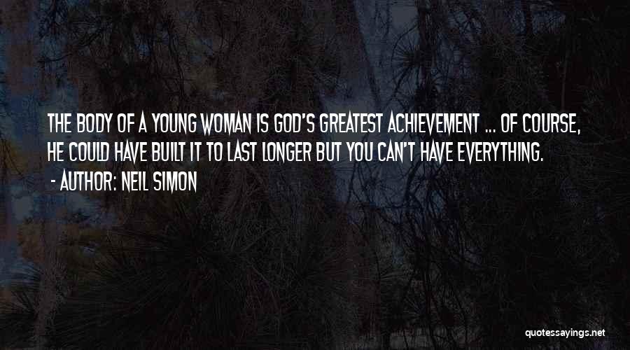 Neil Simon Quotes: The Body Of A Young Woman Is God's Greatest Achievement ... Of Course, He Could Have Built It To Last