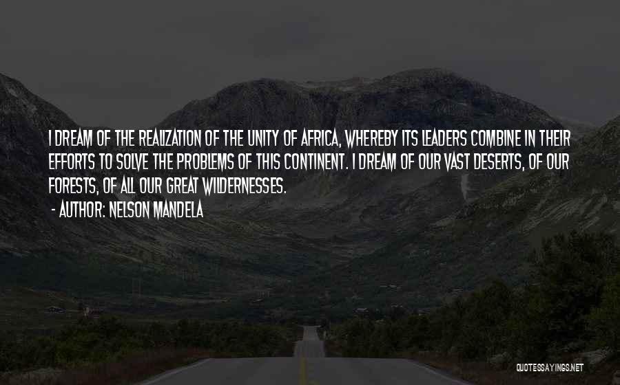 Nelson Mandela Quotes: I Dream Of The Realization Of The Unity Of Africa, Whereby Its Leaders Combine In Their Efforts To Solve The
