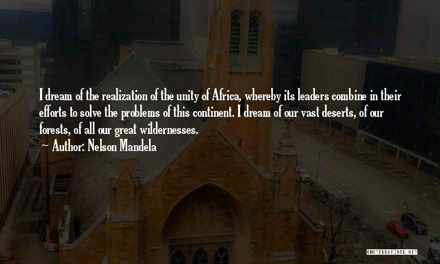 Nelson Mandela Quotes: I Dream Of The Realization Of The Unity Of Africa, Whereby Its Leaders Combine In Their Efforts To Solve The