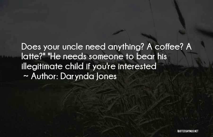 Darynda Jones Quotes: Does Your Uncle Need Anything? A Coffee? A Latte? He Needs Someone To Bear His Illegitimate Child If You're Interested