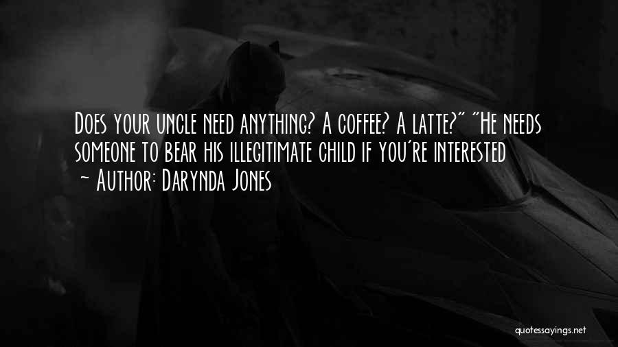 Darynda Jones Quotes: Does Your Uncle Need Anything? A Coffee? A Latte? He Needs Someone To Bear His Illegitimate Child If You're Interested