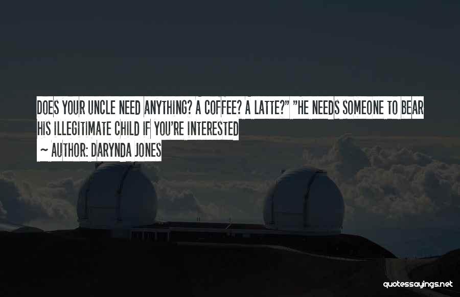 Darynda Jones Quotes: Does Your Uncle Need Anything? A Coffee? A Latte? He Needs Someone To Bear His Illegitimate Child If You're Interested