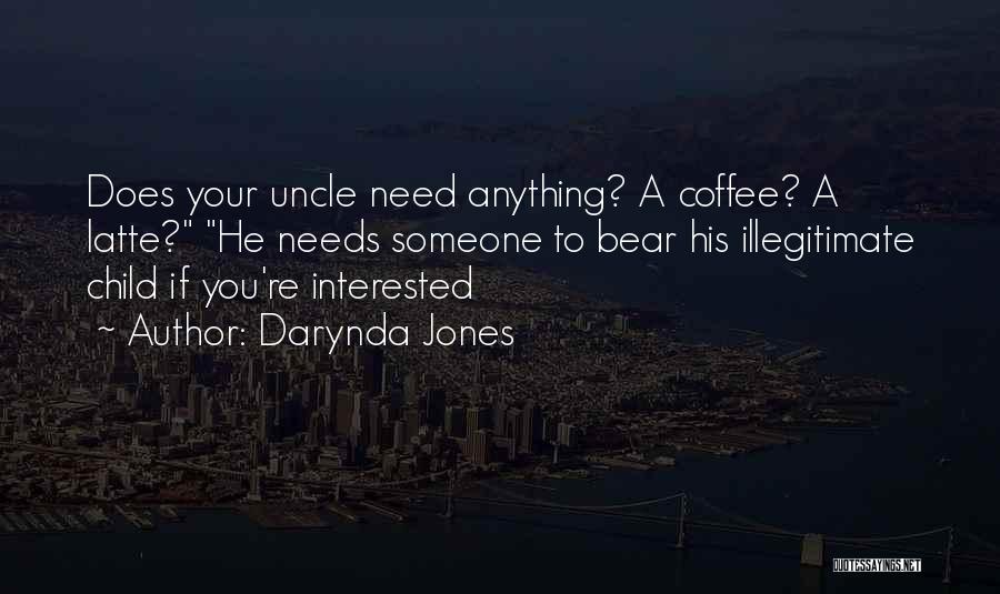 Darynda Jones Quotes: Does Your Uncle Need Anything? A Coffee? A Latte? He Needs Someone To Bear His Illegitimate Child If You're Interested