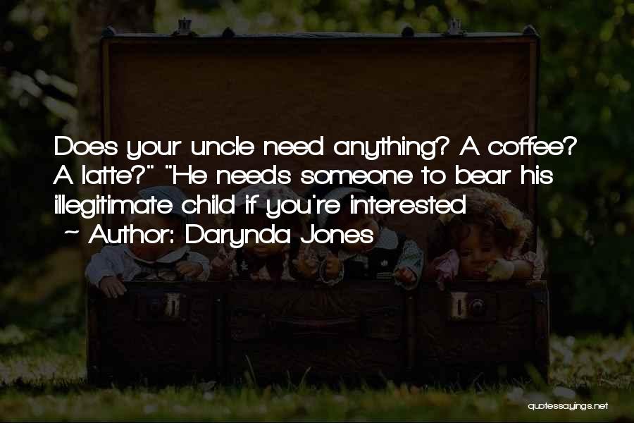 Darynda Jones Quotes: Does Your Uncle Need Anything? A Coffee? A Latte? He Needs Someone To Bear His Illegitimate Child If You're Interested