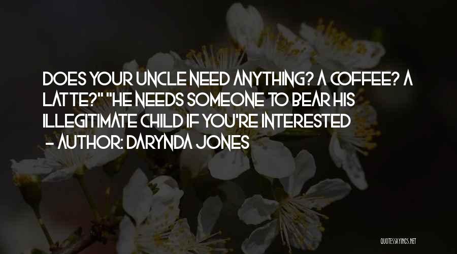 Darynda Jones Quotes: Does Your Uncle Need Anything? A Coffee? A Latte? He Needs Someone To Bear His Illegitimate Child If You're Interested