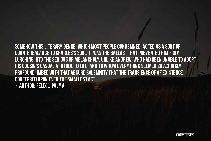 Felix J. Palma Quotes: Somehow This Literary Genre, Which Most People Condemned, Acted As A Sort Of Counterbalance To Charles's Soul; It Was The