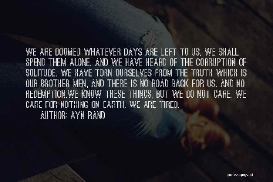 Ayn Rand Quotes: We Are Doomed Whatever Days Are Left To Us, We Shall Spend Them Alone. And We Have Heard Of The