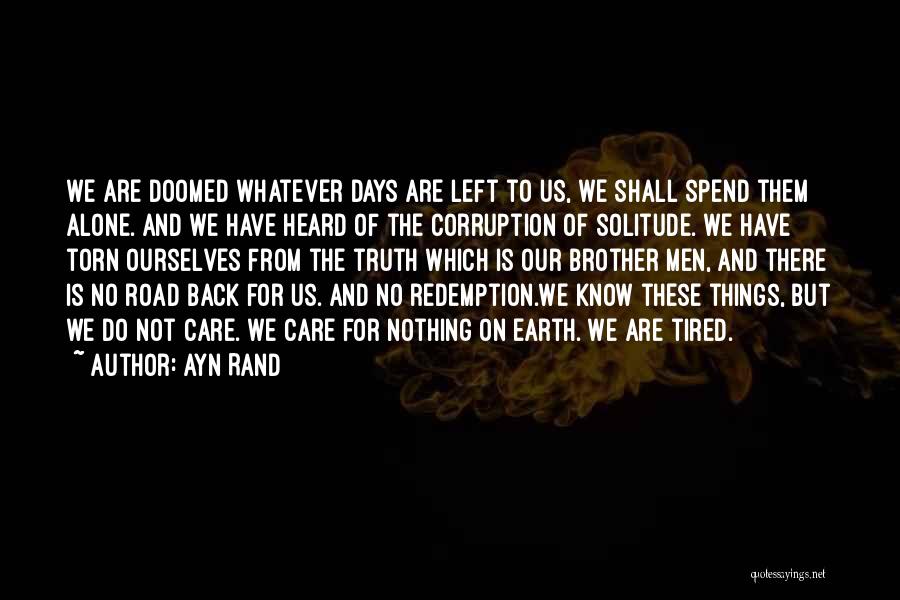 Ayn Rand Quotes: We Are Doomed Whatever Days Are Left To Us, We Shall Spend Them Alone. And We Have Heard Of The