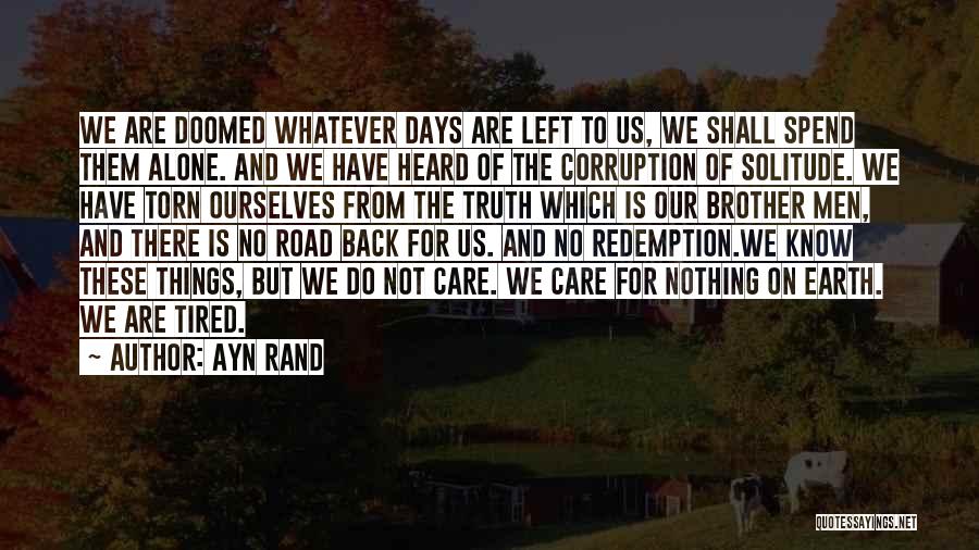 Ayn Rand Quotes: We Are Doomed Whatever Days Are Left To Us, We Shall Spend Them Alone. And We Have Heard Of The