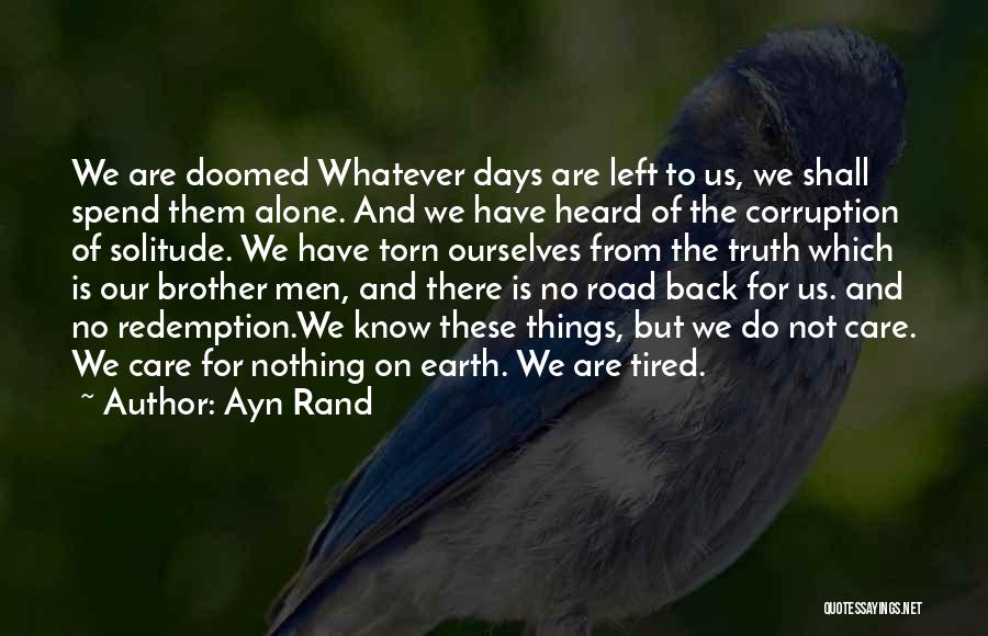 Ayn Rand Quotes: We Are Doomed Whatever Days Are Left To Us, We Shall Spend Them Alone. And We Have Heard Of The